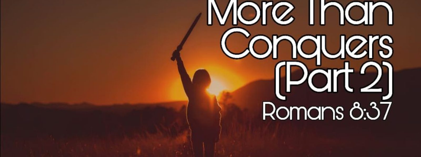 More Than Conquerors! (Part 2)
